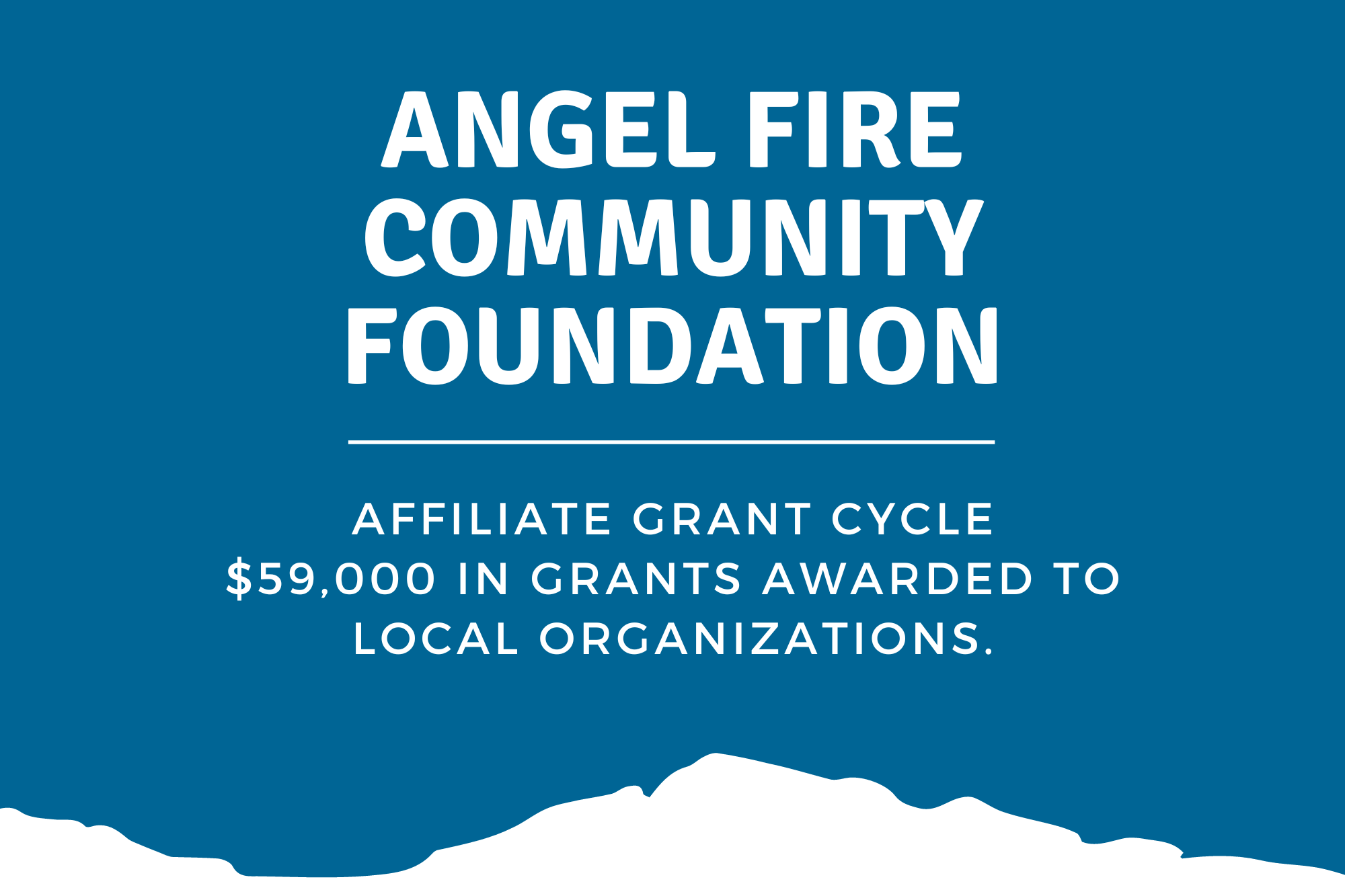 Angel Fire Community Foundation: Affiliate Grant Cycle. $59,000 in Grants Awarded to local organizations.