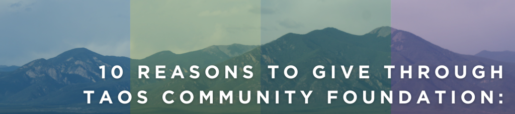 10 Reasons To Give Through TCF 10 Reasons to Give Through Taos Community Foundation Header