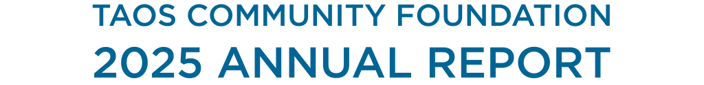 TCF Annual Report 2025 Title Header Taos Community Foundation https://www.taoscf.org/wp-content/uploads/2023/06/TCF-Website-Logo.png